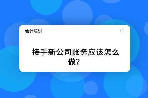 接手新公司账务应该怎么做？-第1张-淳会计